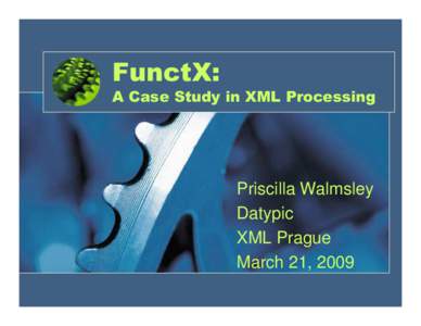 FunctX: A Case Study in XML Processing Priscilla Walmsley Datypic XML Prague