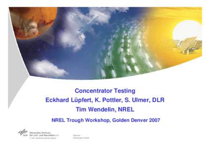Concentrator Testing Eckhard Lüpfert, K. Pottler, S. Ulmer, DLR Tim Wendelin, NREL NREL Trough Workshop, Golden Denver 2007 German Aerospace Center