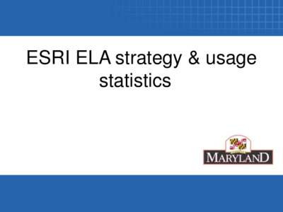 ESRI ELA strategy & usage statistics ESRI ENTERPRISE LICENSE AGREEMENT • •