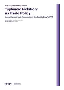 ECIPE OCCASIONAL PAPER •   “Splendid Isolation” as Trade Policy: Mercantilism and Crude Keynesianism in “the Capaldo Study” of TTIP By Matthias Bauer Senior Economist at ECIPE