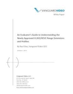 White Paper  An Evaluator’s Guide to Understanding the Newly Approved H.265/HEVC Range Extensions and Profiles By Raul Diaz, Vanguard Video CEO