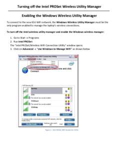 Turning off the Intel PROSet Wireless Utility Manager Enabling the Windows Wireless Utility Manager To connect to the new KSU WiFi network, the Windows Wireless Utility Manager must be the only program enabled to manage 