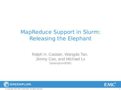 MapReduce Support in Slurm: Releasing the Elephant Ralph H. Castain, Wangda Tan, Jimmy Cao, and Michael Lv Greenplum/EMC