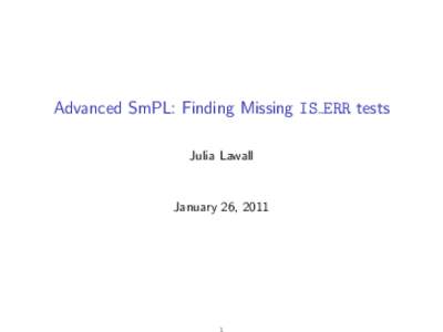Advanced SmPL: Finding Missing IS ERR tests Julia Lawall January 26, 