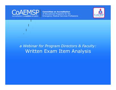 a Webinar for Program Directors & Faculty:  Written Exam Item Analysis Presenters Deb Cason, RN, MS, EMT-P, Board of Directors, CoAEMSP