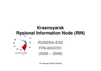 Krasnoyarsk Regional Information Node (RIN) RUSERA-EXE FP6 – 2008) Re. Manager Natalia Edwards