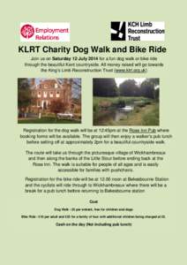 KLRT Charity Dog Walk and Bike Ride Join us on Saturday 12 July 2014 for a fun dog walk or bike ride through the beautiful Kent countryside. All money raised will go towards the King’s Limb Reconstruction Trust (www.kl