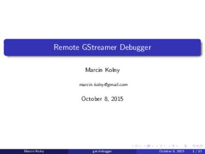 Remote GStreamer Debugger Marcin Kolny  October 8, 2015