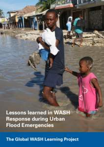 Lessons learned in WASH Response during Urban Flood Emergencies The Global WASH Learning Project  This Lessons Learned Paper has been produced under the Global WASH Cluster Technical Learning Project to support WASH sec