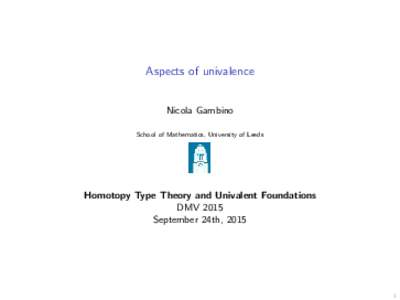 Aspects of univalence Nicola Gambino School of Mathematics, University of Leeds Homotopy Type Theory and Univalent Foundations DMV 2015