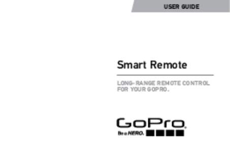 USER GUIDE  Smart Remote LONG-RANGE REMOTE CONTROL FOR YOUR GOPRO.