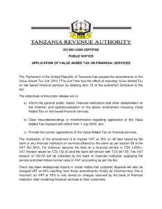 ISO 9001:2008 CERTIFIED  PUBLIC NOTICE APPLICATION OF VALUE ADDED TAX ON FINANCIAL SERVICES  The Parliament of the United Republic of Tanzania has passed the amendments to the
