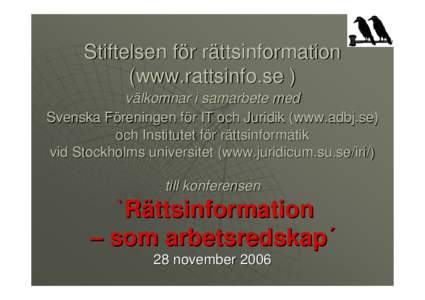 Institutet för rättsinformatik  vid Stockholms universitet (www.juridicum.su.se/iri/) Stiftelsen för rättsinformation (www.rattsinfo.se )  Svenska Föreningen för ADB och Juridik (www.adbj.se)   välkomnar till  Kon