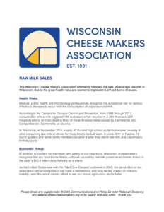 RAW MILK SALES The Wisconsin Cheese Makers Association adamantly opposes the sale of beverage raw milk in Wisconsin, due to the great health risks and economic implications of food-borne illnesses. Health Risks: Medical,