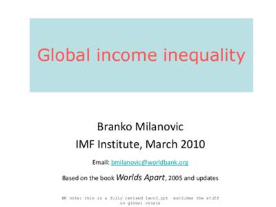 Global income inequality  Branko Milanovic IMF Institute, March 2010 Email: 