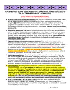 DEPARTMENT OF HUMAN RESOURCES DEVELOPMENT CHILDCARE BLOCK GRANT PROGRAM REQUIREMENTS AND REMEDIES (KEEP THESE FOR FUTURE REFERENCE) Program Application Eligibility Requirements: The program is to assists low income famil