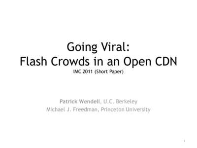 Going Viral: Flash Crowds in an Open CDN IMCShort Paper) Patrick Wendell, U.C. Berkeley Michael J. Freedman, Princeton University