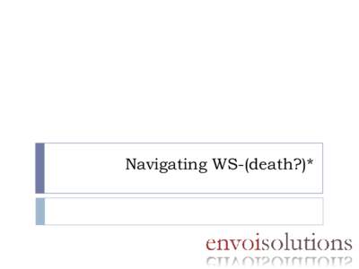Navigating WS-(death?)*  Our Starting Point  