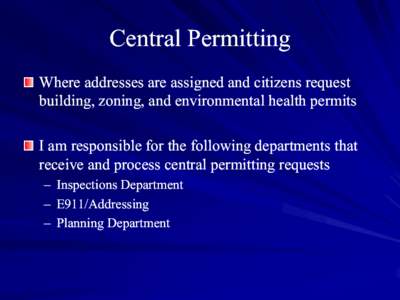 Central Permitting Where addresses are assigned and citizens request building, zoning, and environmental health permits I am responsible for the following departments that receive and process central permitting requests 