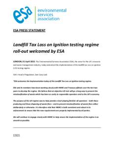 ESA PRESS STATEMENT  Landfill Tax Loss on Ignition testing regime roll-out welcomed by ESA LONDON, 01 April 2015: The Environmental Services Association (ESA), the voice for the UK’s resource and waste management indus