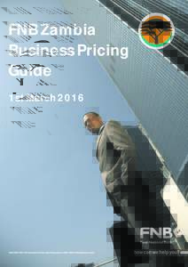 FNB Zambia Business Pricing Guide 1st MarchCallto find out how we can help you or visit www.fnbzambia.co.zm