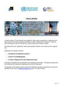 TRAVEL AWARDS  A small number of Travel Awards are available for early career researchers or applicants from LMI countries who require financial assistance in order to attend this Symposium, ‘Influenza 2018: Centenary 
