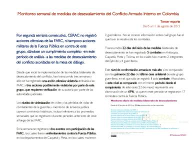 Monitoreo semanal de medidas de desescalamiento del Conflicto Armado Interno en Colombia Tercer reporte Del 5 al 11 de agosto de 2015 Por segunda semana consecutiva, CERAC no registró acciones ofensivas de las FARC, ni 