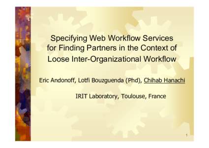 Specifying Web Workflow Services for Finding Partners in the Context of Loose Inter-Organizational Workflow Eric Andonoff, Lotfi Bouzguenda (Phd), Chihab Hanachi IRIT Laboratory, Toulouse, France