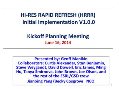 HI-RES RAPID REFRESH (HRRR) Initial Implementation V1.0.0 Kickoff Planning Meeting June 16, 2014  Presented by: Geoff Manikin