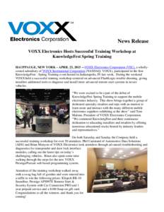 News Release VOXX Electronics Hosts Successful Training Workshop at KnowledgeFest Spring Training HAUPPAUGE, NEW YORK – APRIL 23, 2015 -–VOXX Electronics Corporation (VEC), a whollyowned subsidiary of VOXX Internatio