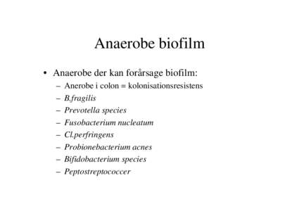 Anaerobe biofilm • Anaerobe der kan forårsage biofilm: – – – –
