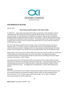 FOR IMMEDIATE RELEASE June 23, 2011 Ocean Choice provides update on Port Union Facility ST. JOHN’S, NL – Ocean Choice International (OCI) today announced that it will contribute to a fund in collaboration with the Pr