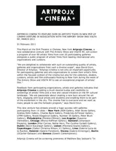 ARTPROJX CINEMA TO FEATURE OVER 90 ARTISTS’ FILMS IN NEW POP UP CINEMA VENTURE IN ASSOCIATION WITH THE ARMORY SHOW AND VOLTA NY, MARCHFebruary 2011 This March at the SVA Theatre in Chelsea, New York Artprojx C