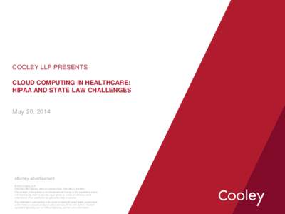 COOLEY LLP PRESENTS CLOUD COMPUTING IN HEALTHCARE: HIPAA AND STATE LAW CHALLENGES May 20, 2014  attorney advertisement