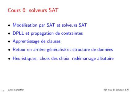 Cours 6: solveurs SAT • Mod´elisation par SAT et solveurs SAT • DPLL et propagation de contraintes • Apprentissage de clauses • Retour en arri`ere g´en´eralis´e et structure de donn´ees • Heuristiques: cho