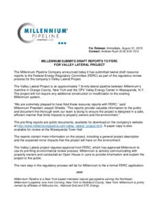 For Release: Immediate, August 31, 2015 Contact: Andrew RushMILLENNIUM SUBMITS DRAFT REPORTS TO FERC FOR VALLEY LATERAL PROJECT The Millennium Pipeline Company announced today it has submitted twelve draf