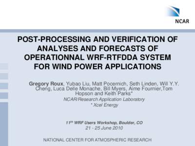 POST-PROCESSING AND VERIFICATION OF ANALYSES AND FORECASTS OF OPERATIONNAL WRF-RTFDDA SYSTEM FOR WIND POWER APPLICATIONS Gregory Roux, Yubao Liu, Matt Pocernich, Seth Linden, Will Y.Y. Cheng, Luca Delle Monache, Bill Mye