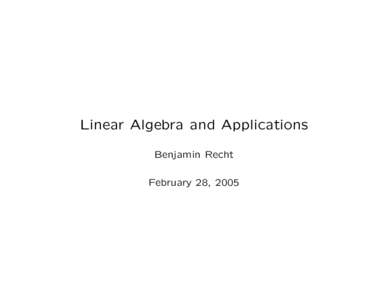 Linear Algebra and Applications Benjamin Recht February 28, 2005 The Gameplan • Basics of linear algebra