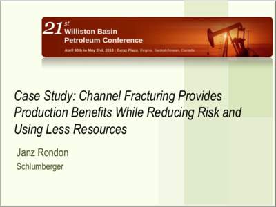 Case Study: Channel Fracturing Provides Production Benefits While Reducing Risk and Using Less Resources Janz Rondon Schlumberger