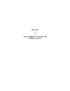 BYLAWS of JACK LONDON YOUTH SOCCER SPORTS LEAGUE  TABLE OF CONTENTS