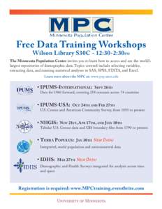 Free Data Training Workshops Wilson Library S30C - 12:30-2:30PM The Minnesota Population Center invites you to learn how to access and use the world’s largest repositories of demographic data. Topics covered include se