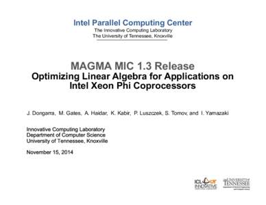 Intel Parallel Computing Center The Innovative Computing Laboratory The University of Tennessee, Knoxville MAGMA MIC 1.3 Release