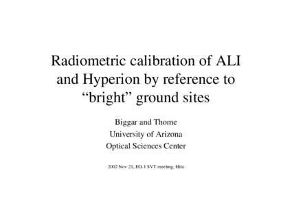 Radiometric calibration of ALI and Hyperion by reference to “bright” ground sites Biggar and Thome University of Arizona Optical Sciences Center