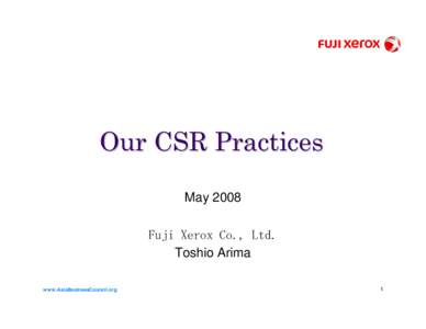 Our CSR Practices May 2008 Fuji Xerox Co., Ltd. Toshio Arima www.AsiaBusinessCouncil.org