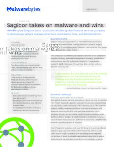 C A S E S T UDY  Sagicor takes on malware and wins Malwarebytes Endpoint Security solution enables global financial services company to dramatically reduce malware infections, remediation time, and administration Busines