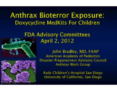 Anthrax Bioterror Exposure: Doxycycline MedKits For Children FDA Advisory Committees April 2, 2012 John Bradley, MD, FAAP
