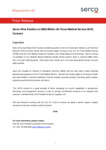 Press Release Serco Wins Position on $985 Million Air Force Medical Service ID/IQ Contract 2 April 2012 Serco announced today that it has been awarded a position on the new Consultant, Advisory, and Technical