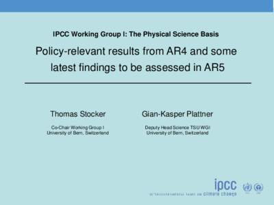 IPCC Working Group I: The Physical Science Basis  Policy-relevant results from AR4 and some latest findings to be assessed in AR5  Thomas Stocker