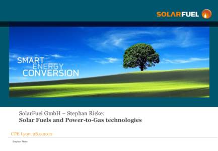 SolarFuel GmbH – Stephan Rieke: Solar Fuels and Power-to-Gas technologies CPE Lyon, [removed]Stephan Rieke  Structure: