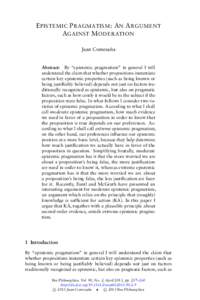 EPISTEMIC PRAGMATISM: AN ARGUMENT AGAINST MODERATION Juan Comesaña Abstract: By “epistemic pragmatism” in general I will understand the claim that whether propositions instantiate
